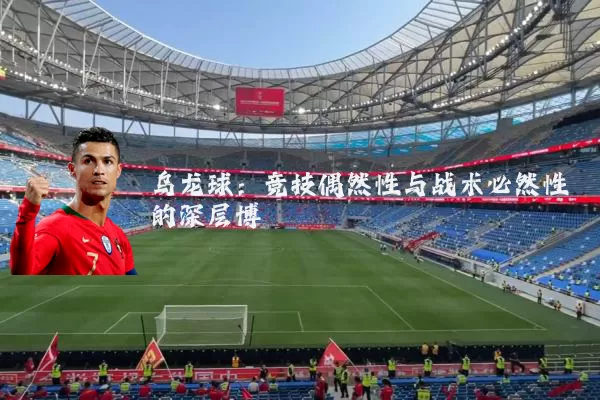 乌龙球：竞技偶然性与战术必然性的深层博弈