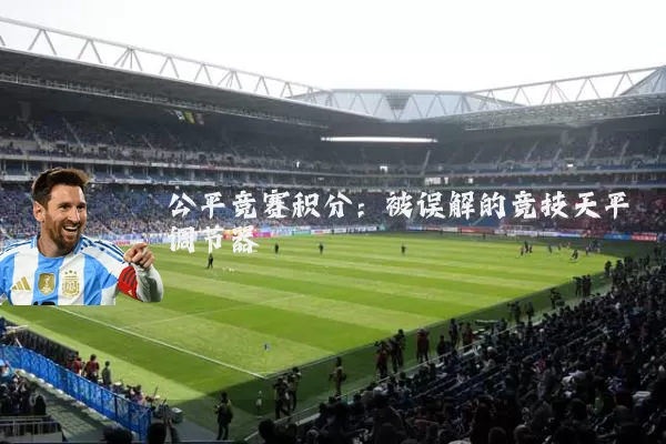 公平竞赛积分：被误解的竞技天平调节器