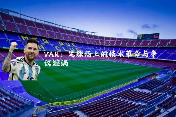 VAR：足球场上的技术革命与争议漩涡